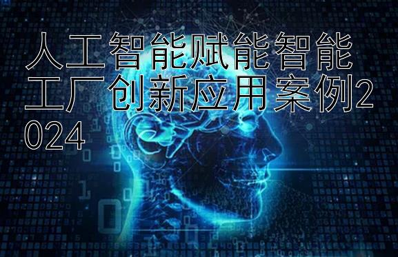 人工智能赋能智能工厂创新应用案例2024